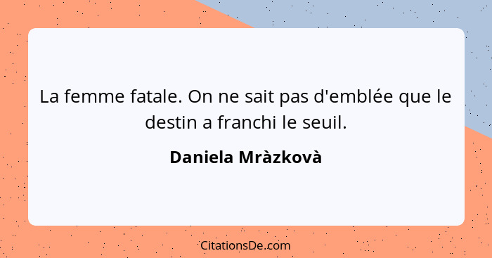 La femme fatale. On ne sait pas d'emblée que le destin a franchi le seuil.... - Daniela Mràzkovà