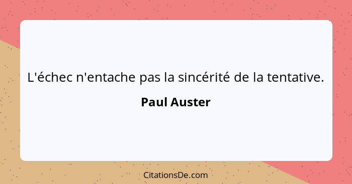 L'échec n'entache pas la sincérité de la tentative.... - Paul Auster