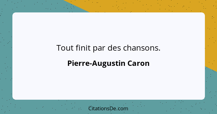 Tout finit par des chansons.... - Pierre-Augustin Caron