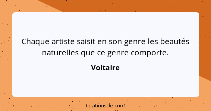 Chaque artiste saisit en son genre les beautés naturelles que ce genre comporte.... - Voltaire