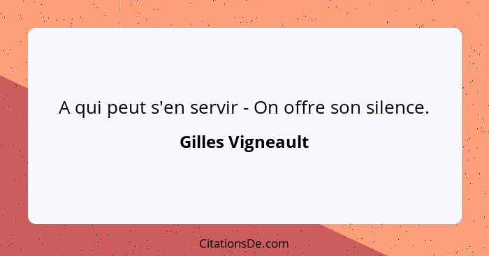 A qui peut s'en servir - On offre son silence.... - Gilles Vigneault