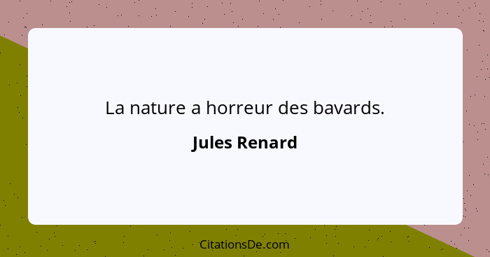 La nature a horreur des bavards.... - Jules Renard