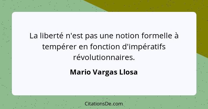 La liberté n'est pas une notion formelle à tempérer en fonction d'impératifs révolutionnaires.... - Mario Vargas Llosa