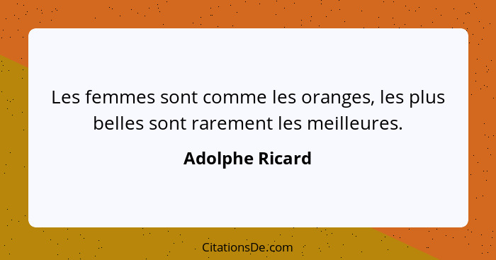 Les femmes sont comme les oranges, les plus belles sont rarement les meilleures.... - Adolphe Ricard