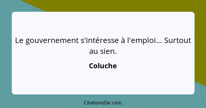 Le gouvernement s'intéresse à l'emploi... Surtout au sien.... - Coluche