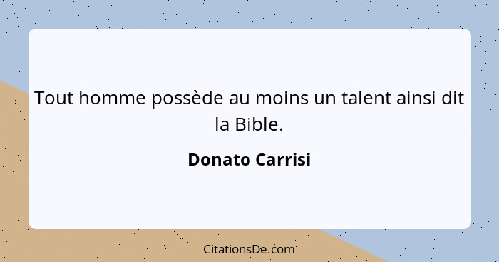 Tout homme possède au moins un talent ainsi dit la Bible.... - Donato Carrisi