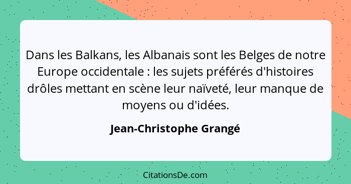 Dans les Balkans, les Albanais sont les Belges de notre Europe occidentale : les sujets préférés d'histoires drôles mett... - Jean-Christophe Grangé