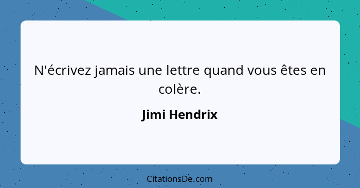 N'écrivez jamais une lettre quand vous êtes en colère.... - Jimi Hendrix