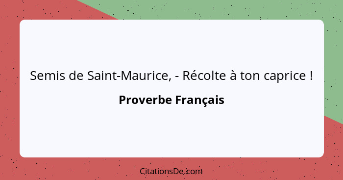 Semis de Saint-Maurice, - Récolte à ton caprice !... - Proverbe Français