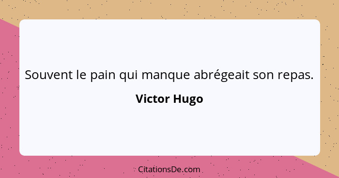 Souvent le pain qui manque abrégeait son repas.... - Victor Hugo