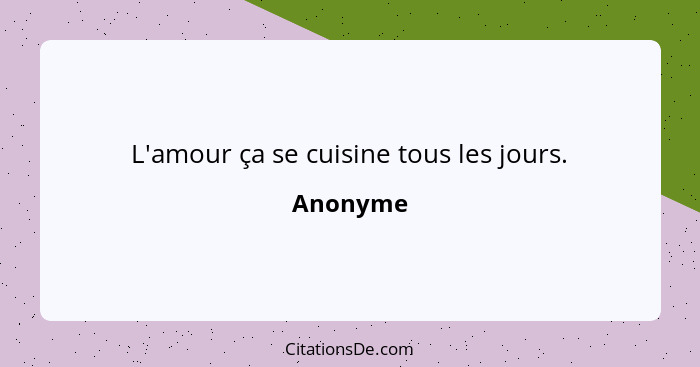 L'amour ça se cuisine tous les jours.... - Anonyme