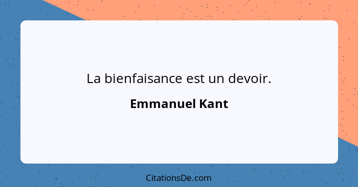 La bienfaisance est un devoir.... - Emmanuel Kant