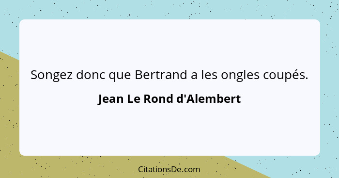 Songez donc que Bertrand a les ongles coupés.... - Jean Le Rond d'Alembert