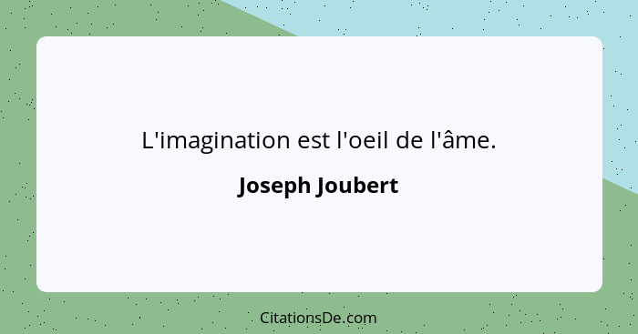 L'imagination est l'oeil de l'âme.... - Joseph Joubert