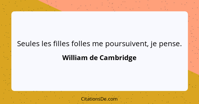 Seules les filles folles me poursuivent, je pense.... - William de Cambridge