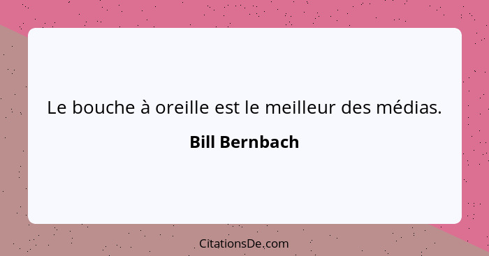 Le bouche à oreille est le meilleur des médias.... - Bill Bernbach