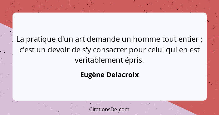 Eugene Delacroix La Pratique D Un Art Demande Un Homme Tou