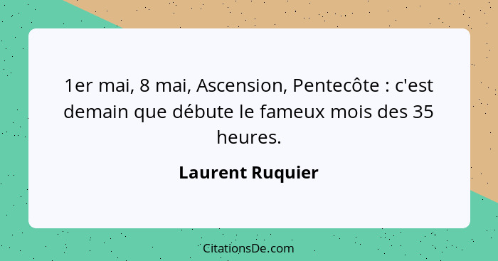 1er mai, 8 mai, Ascension, Pentecôte : c'est demain que débute le fameux mois des 35 heures.... - Laurent Ruquier