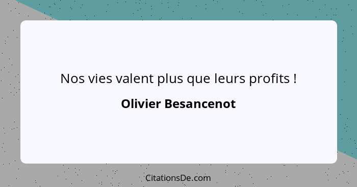 Nos vies valent plus que leurs profits !... - Olivier Besancenot