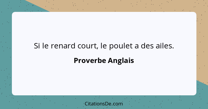 Si le renard court, le poulet a des ailes.... - Proverbe Anglais