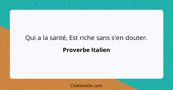 Qui a la santé, Est riche sans s'en douter.... - Proverbe Italien