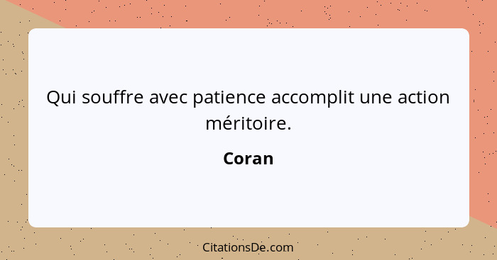 Qui souffre avec patience accomplit une action méritoire.... - Coran