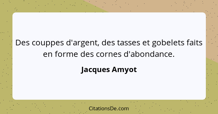 Des couppes d'argent, des tasses et gobelets faits en forme des cornes d'abondance.... - Jacques Amyot