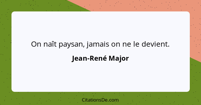 On naît paysan, jamais on ne le devient.... - Jean-René Major