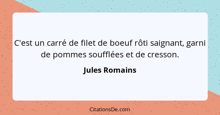 C'est un carré de filet de boeuf rôti saignant, garni de pommes soufflées et de cresson.... - Jules Romains