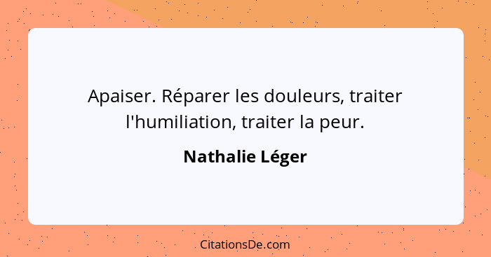 Apaiser. Réparer les douleurs, traiter l'humiliation, traiter la peur.... - Nathalie Léger