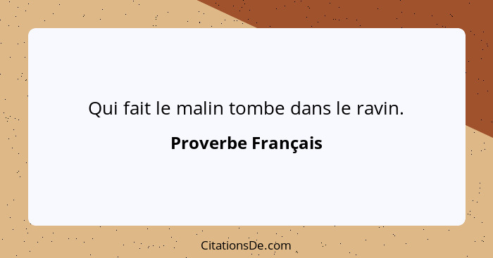 Qui fait le malin tombe dans le ravin.... - Proverbe Français