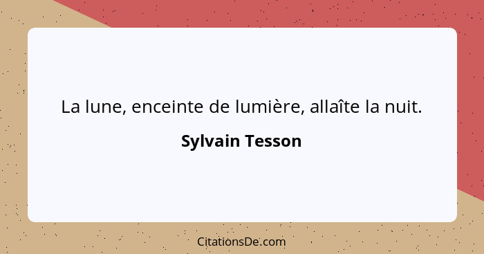 La lune, enceinte de lumière, allaîte la nuit.... - Sylvain Tesson