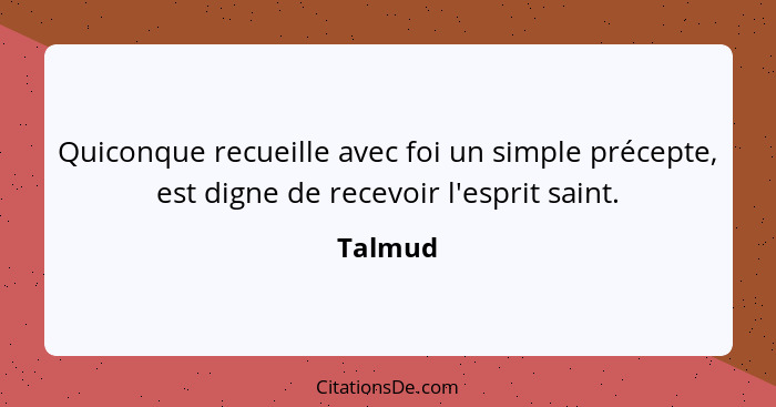 Quiconque recueille avec foi un simple précepte, est digne de recevoir l'esprit saint.... - Talmud