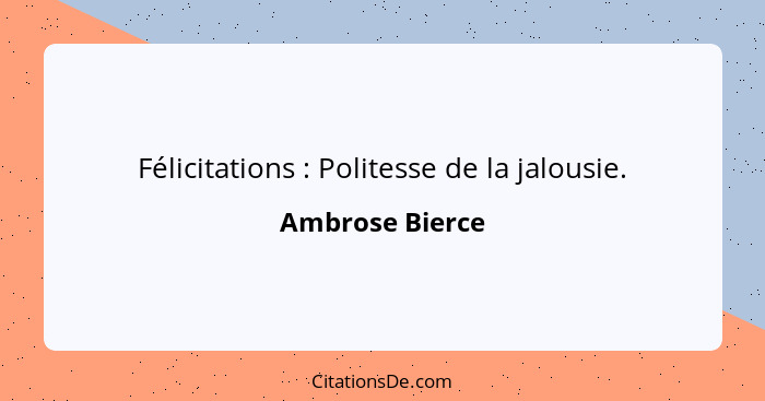 Félicitations : Politesse de la jalousie.... - Ambrose Bierce