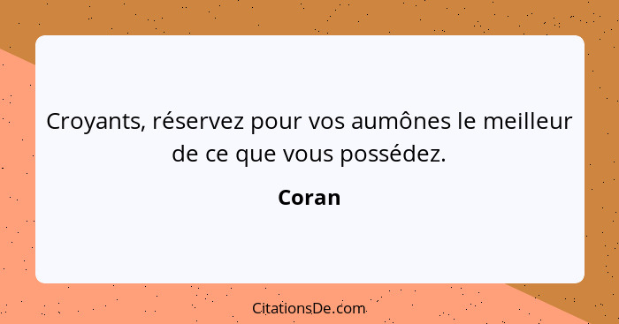 Croyants, réservez pour vos aumônes le meilleur de ce que vous possédez.... - Coran