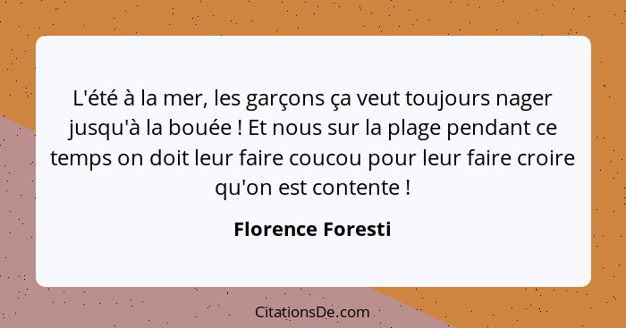 L'été à la mer, les garçons ça veut toujours nager jusqu'à la bouée ! Et nous sur la plage pendant ce temps on doit leur faire... - Florence Foresti