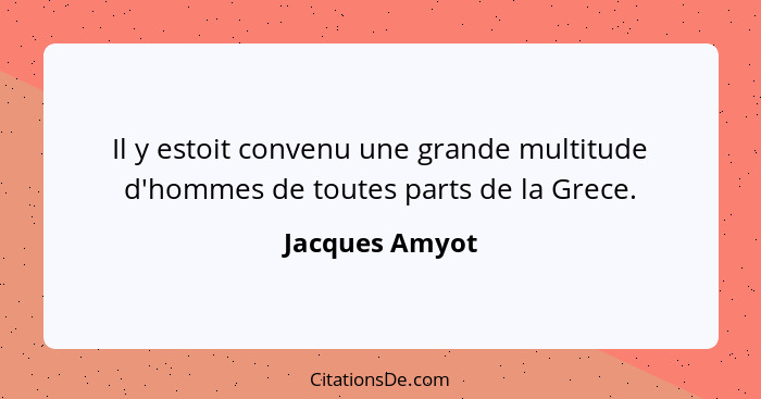 Il y estoit convenu une grande multitude d'hommes de toutes parts de la Grece.... - Jacques Amyot