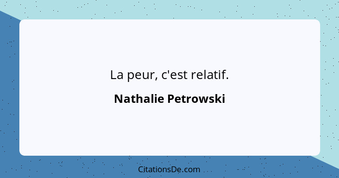 La peur, c'est relatif.... - Nathalie Petrowski