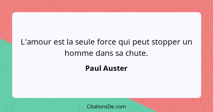 L'amour est la seule force qui peut stopper un homme dans sa chute.... - Paul Auster