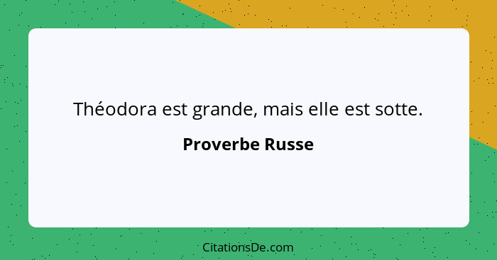 Théodora est grande, mais elle est sotte.... - Proverbe Russe