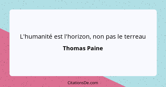 L'humanité est l'horizon, non pas le terreau... - Thomas Paine