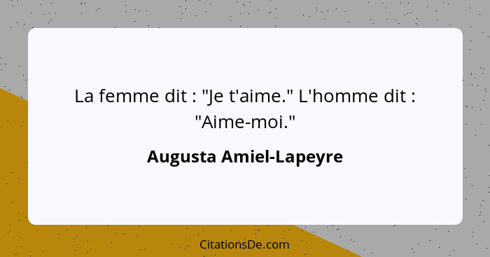 La femme dit : "Je t'aime." L'homme dit : "Aime-moi."... - Augusta Amiel-Lapeyre