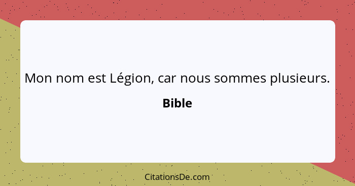 Mon nom est Légion, car nous sommes plusieurs.... - Bible