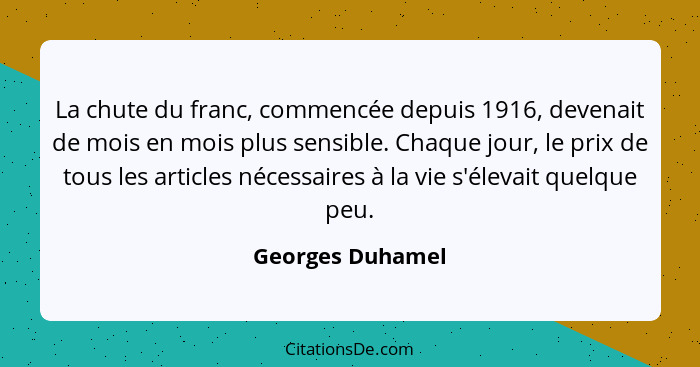 La chute du franc, commencée depuis 1916, devenait de mois en mois plus sensible. Chaque jour, le prix de tous les articles nécessai... - Georges Duhamel