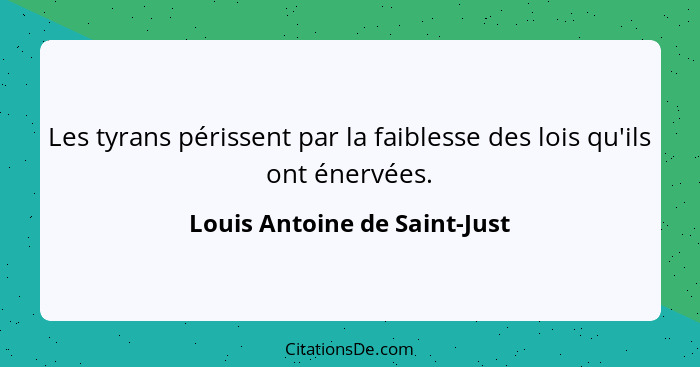 Les tyrans périssent par la faiblesse des lois qu'ils ont énervées.... - Louis Antoine de Saint-Just
