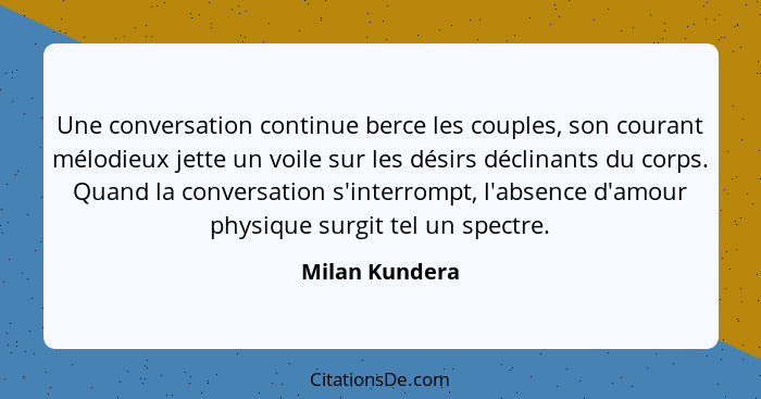 Une conversation continue berce les couples, son courant mélodieux jette un voile sur les désirs déclinants du corps. Quand la convers... - Milan Kundera