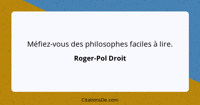 Méfiez-vous des philosophes faciles à lire.... - Roger-Pol Droit
