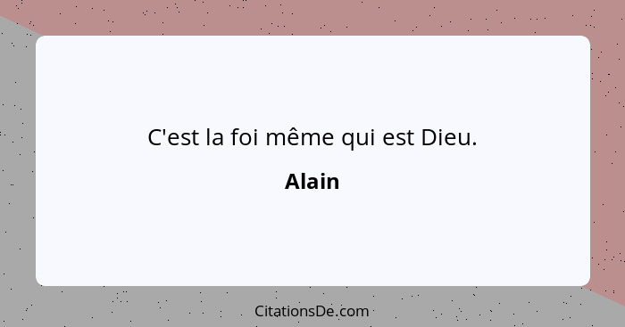 C'est la foi même qui est Dieu.... - Alain