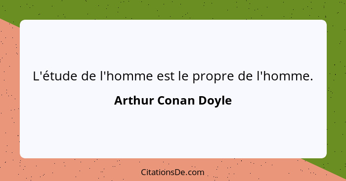 L'étude de l'homme est le propre de l'homme.... - Arthur Conan Doyle