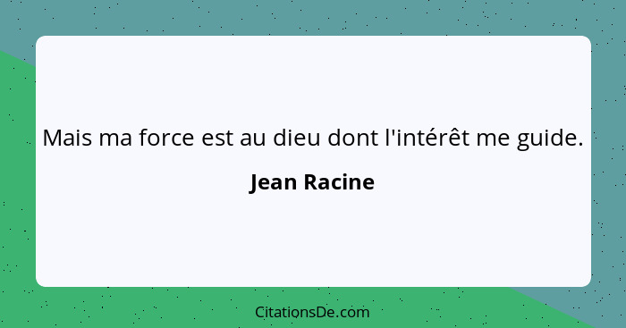 Mais ma force est au dieu dont l'intérêt me guide.... - Jean Racine